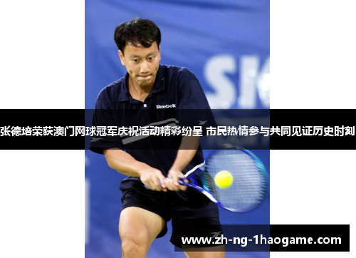 张德培荣获澳门网球冠军庆祝活动精彩纷呈 市民热情参与共同见证历史时刻 张德培荣获澳门网球冠军庆祝活动精彩纷呈 市民热情参与共同见证历史时刻