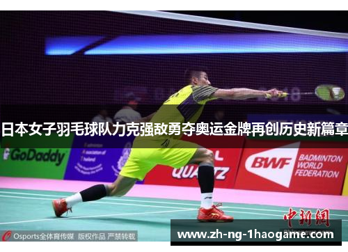 日本女子羽毛球队力克强敌勇夺奥运金牌再创历史新篇章