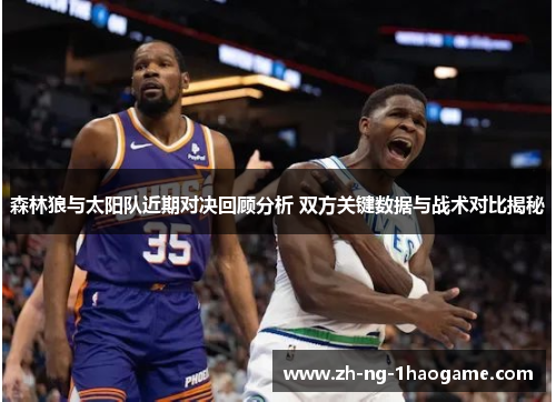 森林狼与太阳队近期对决回顾分析 双方关键数据与战术对比揭秘