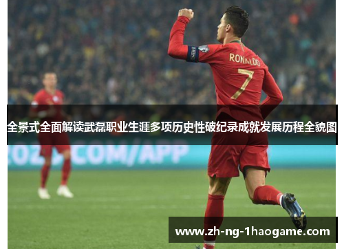全景式全面解读武磊职业生涯多项历史性破纪录成就发展历程全貌图