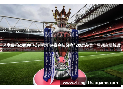 深度解析欧冠法甲英超意甲联赛竞技风格与发展差异全景观察图解读 深度解析欧冠法甲英超意甲联赛竞技风格与发展差异全景观察图解读