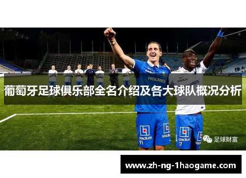 葡萄牙足球俱乐部全名介绍及各大球队概况分析