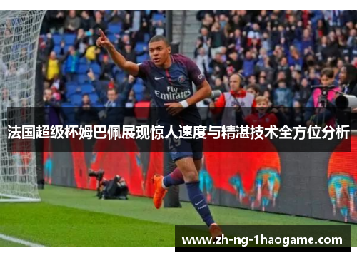 法国超级杯姆巴佩展现惊人速度与精湛技术全方位分析