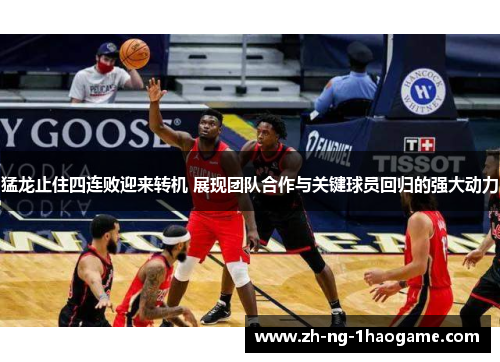 猛龙止住四连败迎来转机 展现团队合作与关键球员回归的强大动力