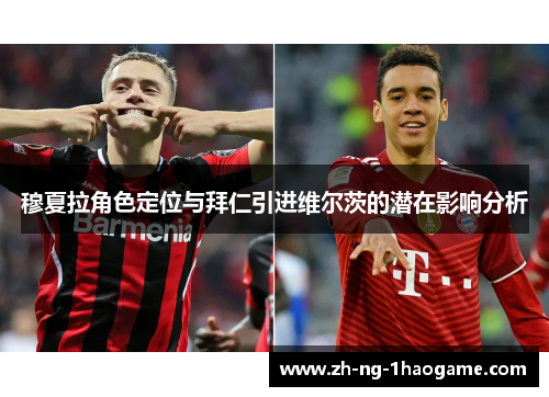 穆夏拉角色定位与拜仁引进维尔茨的潜在影响分析