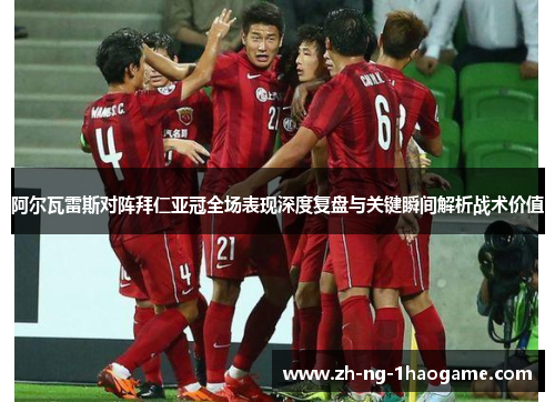 阿尔瓦雷斯对阵拜仁亚冠全场表现深度复盘与关键瞬间解析战术价值 阿尔瓦雷斯对阵拜仁亚冠全场表现深度复盘与关键瞬间解析战术价值