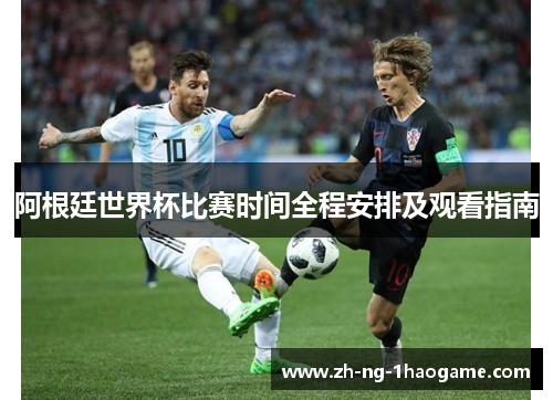 阿根廷世界杯比赛时间全程安排及观看指南 阿根廷世界杯比赛时间全程安排及观看指南